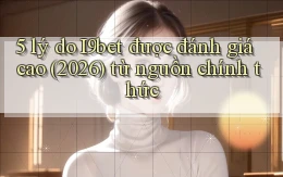 5 lý do I9bet được đánh giá cao (2026) từ nguồn chính thức