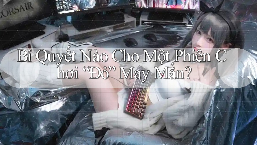 Bí Quyết Nào Cho Một Phiên Chơi “Đỏ” May Mắn?