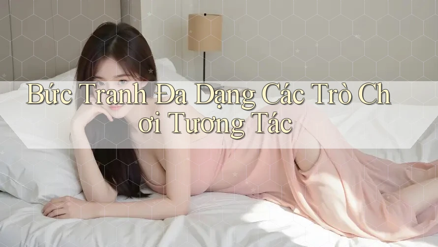 Bức Tranh Đa Dạng Các Trò Chơi Tương Tác Bức Tranh Đa Dạng Các Trò Chơi Tương Tác