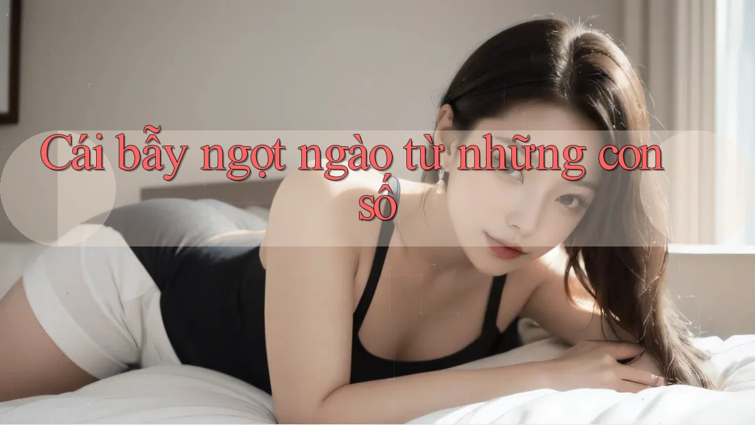 Cái bẫy ngọt ngào từ những con số Cái bẫy ngọt ngào từ những con số