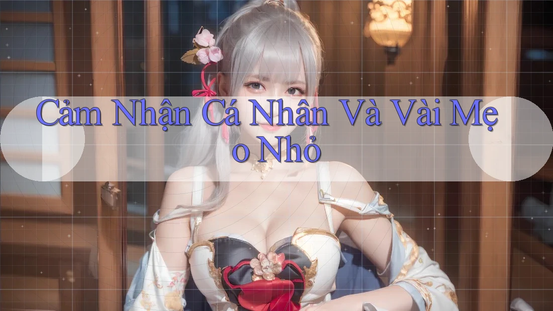 Cảm Nhận Cá Nhân Và Vài Mẹo Nhỏ Cảm Nhận Cá Nhân Và Vài Mẹo Nhỏ