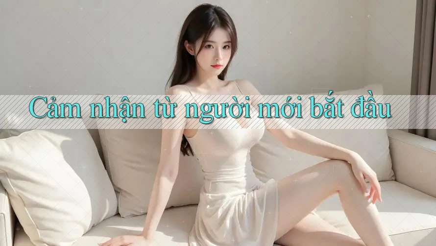 Cảm nhận từ người mới bắt đầu Cảm nhận từ người mới bắt đầu