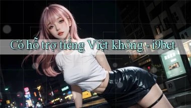 Có hỗ trợ tiếng Việt không   i9bet