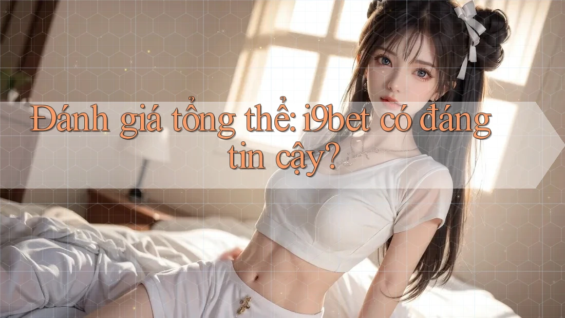 Đánh giá tổng thể: i9bet có đáng tin cậy? Đánh giá tổng thể: i9bet có đáng tin cậy?