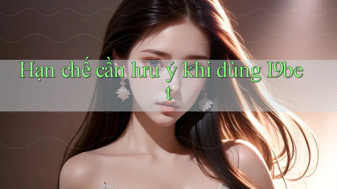 Hạn chế cần lưu ý khi dùng i9bet Hạn chế cần lưu ý khi dùng i9bet