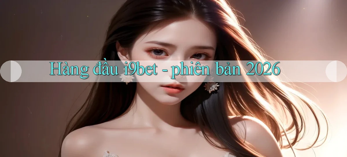 Hàng đầu i9bet   phiên bản 2026
