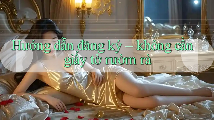 Hướng dẫn đăng ký – không cần giấy tờ rườm rà Hướng dẫn đăng ký – không cần giấy tờ rườm rà
