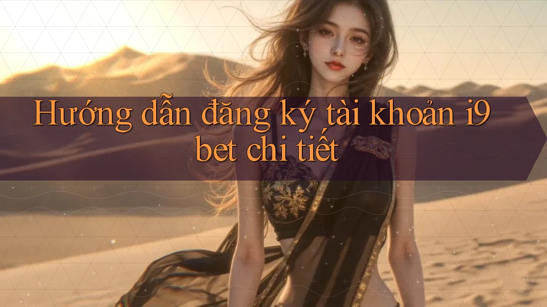 Hướng dẫn đăng ký tài khoản i9bet chi tiết Hướng dẫn đăng ký tài khoản i9bet chi tiết
