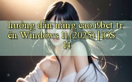 hướng dẫn nâng cao i9bet trên Windows 11 (2025) iOS 14