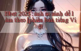 I9bet 2025 ảnh so sánh dễ làm theo phiên bản tiếng Việt