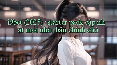 i9bet (2025) starter pack cập nhật mới nhất bản chính chủ