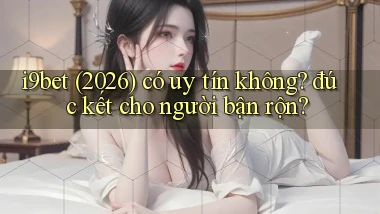 i9bet (2026) có uy tín không đúc kết cho người bận rộn