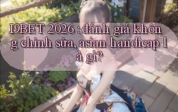 I9BET 2026 đánh giá không chỉnh sửa, asian handicap là gì