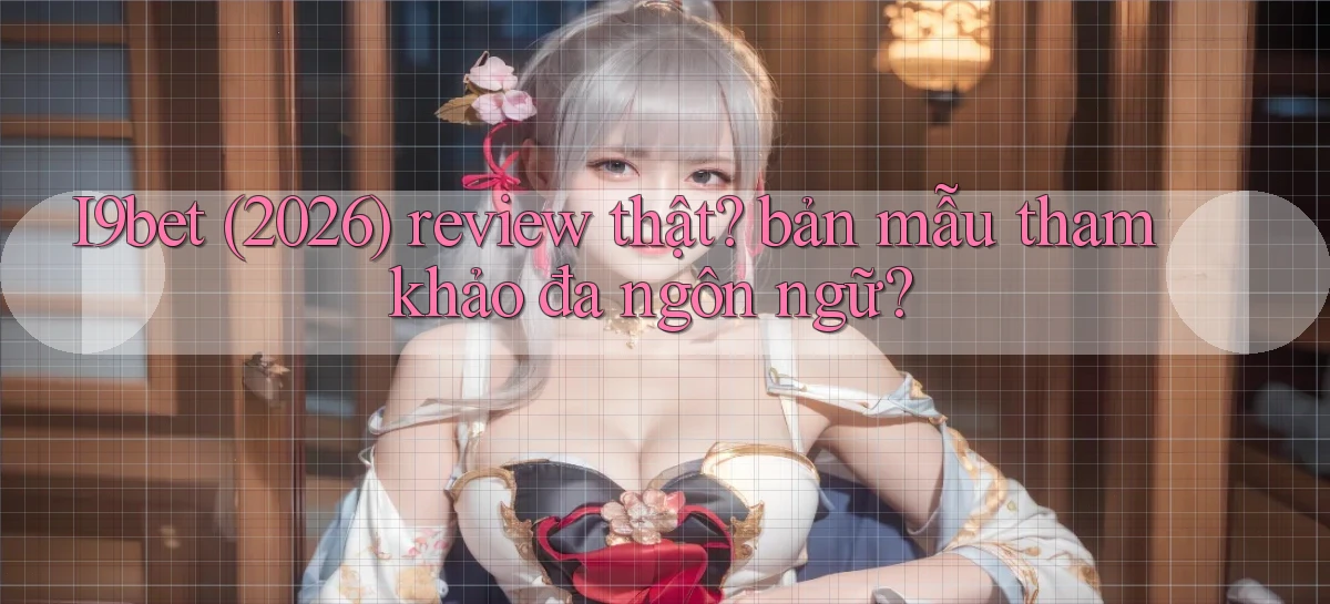 I9bet (2026) review thật bản mẫu tham khảo đa ngôn ngữ