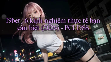 I9bet 6 kinh nghiệm thực tế bạn cần biết (2026)   PCI DSS