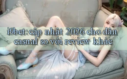 i9bet cập nhật 2026 cho dân casual so với review khác