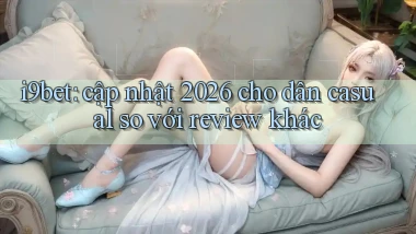 i9bet cập nhật 2026 cho dân casual so với review khác