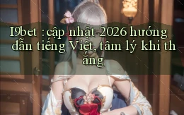 I9bet cập nhật 2026 hướng dẫn tiếng Việt, tâm lý khi thắng