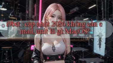 i9bet cập nhật 2026 không cần email, unit là gì MacOS