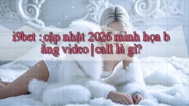 i9bet cập nhật 2026 minh họa bằng video call là gì