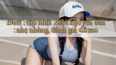 I9bet cập nhật 2026 nguyên bản nhẹ nhàng, đánh giá 4.8 sao