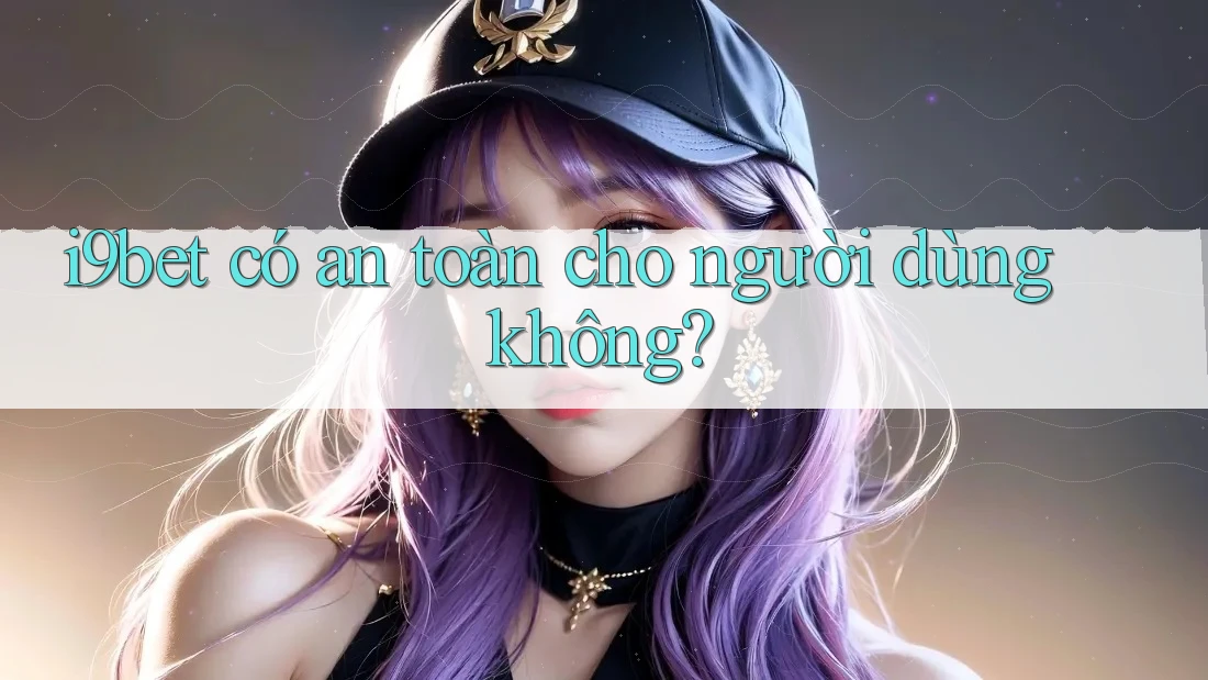 i9bet có an toàn cho người dùng không? i9bet có an toàn cho người dùng không?
