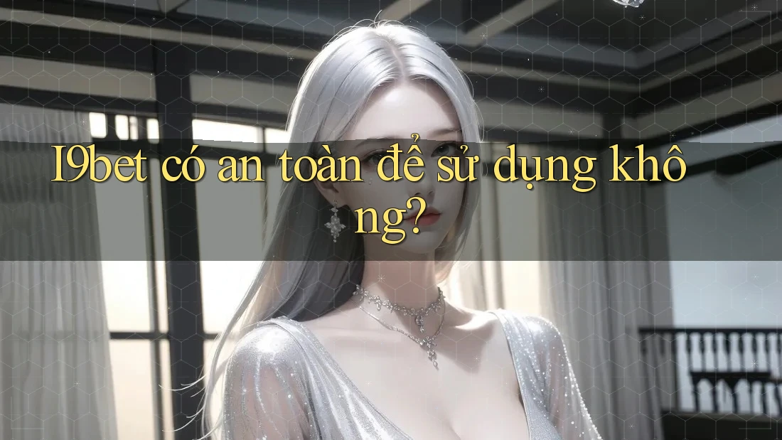 I9bet có an toàn để sử dụng không? I9bet có an toàn để sử dụng không?