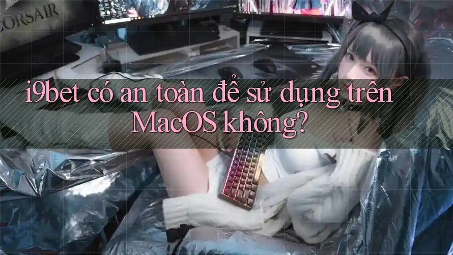 i9bet có an toàn để sử dụng trên MacOS không? i9bet có an toàn để sử dụng trên MacOS không?