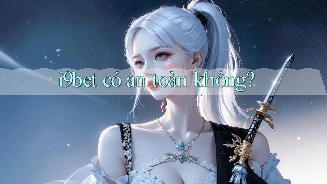 I9bet có an toàn không? I9bet có an toàn không?