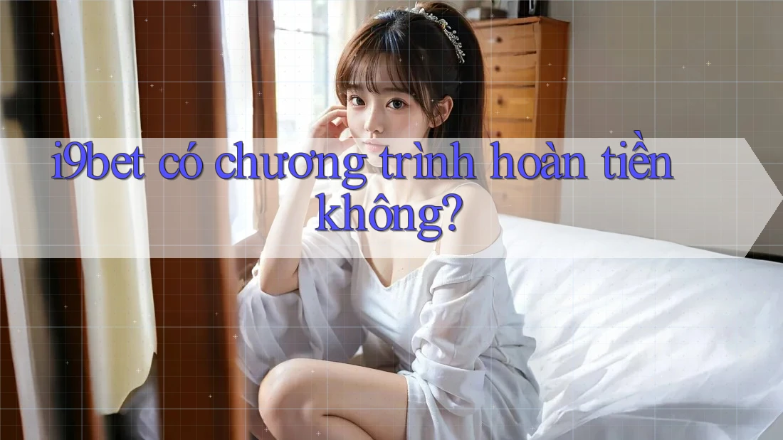 i9bet có chương trình hoàn tiền không? i9bet có chương trình hoàn tiền không?
