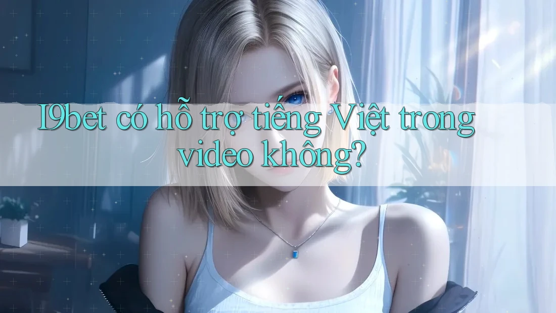 I9bet có hỗ trợ tiếng Việt trong video không? I9bet có hỗ trợ tiếng Việt trong video không?