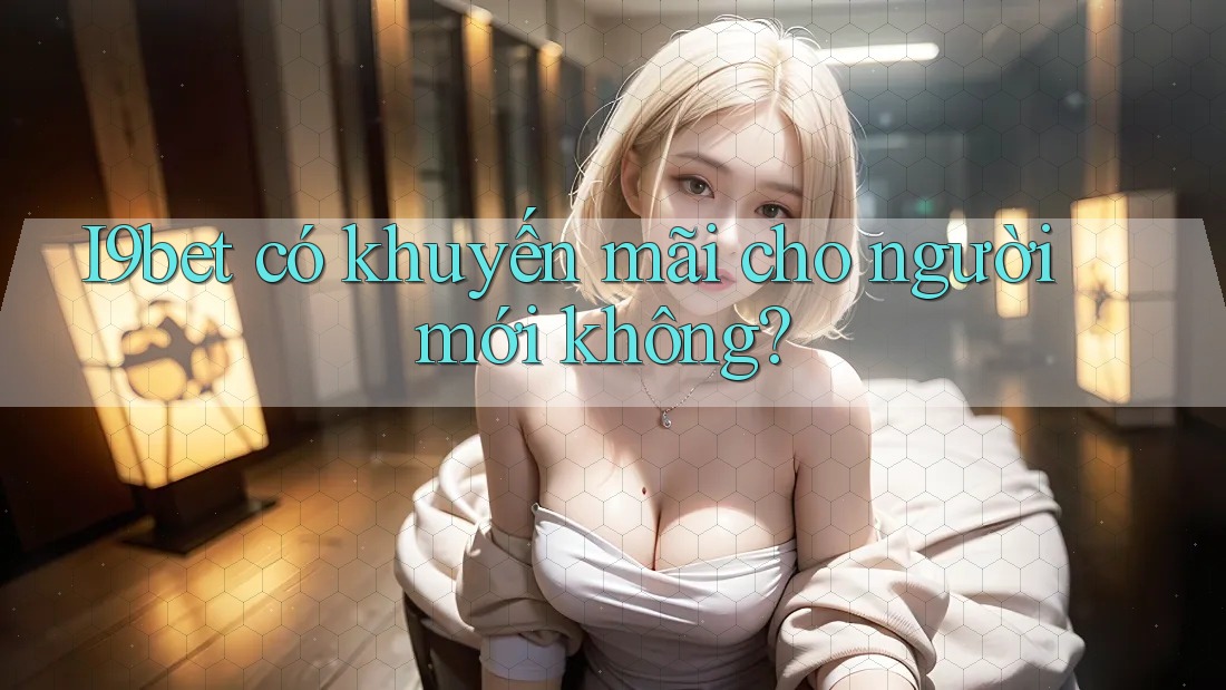 I9bet có khuyến mãi cho người mới không? I9bet có khuyến mãi cho người mới không?