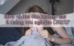 i9bet có lừa đảo không sau 6 tháng trải nghiệm (2025)