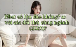 I9bet có lừa đảo không so với các đối thủ cùng ngành (2025)