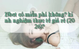 I9bet có miễn phí không kinh nghiệm thực tế giá rẻ (2026)