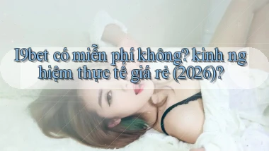 I9bet có miễn phí không kinh nghiệm thực tế giá rẻ (2026)