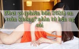 I9bet có (phiên bản 2026) an toàn không nhìn từ bên ngoài
