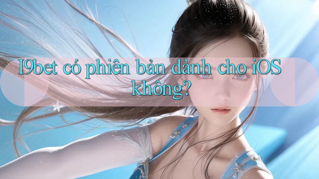 I9bet có phiên bản dành cho iOS không? I9bet có phiên bản dành cho iOS không?