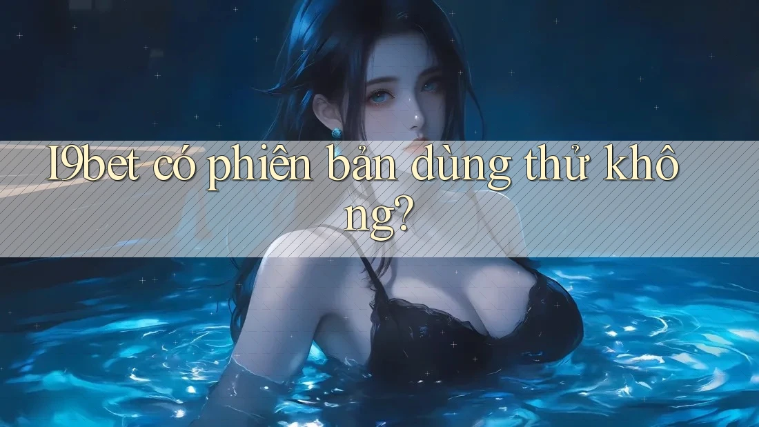 i9bet có phiên bản dùng thử không? i9bet có phiên bản dùng thử không?
