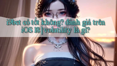 i9bet có tốt không đánh giá trên iOS 18 volatility là gì