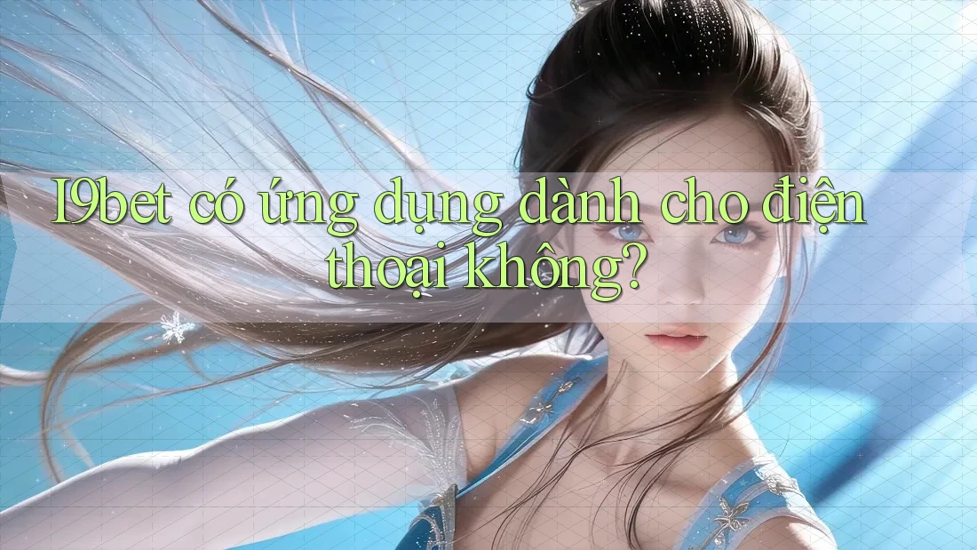 I9bet có ứng dụng dành cho điện thoại không? I9bet có ứng dụng dành cho điện thoại không?