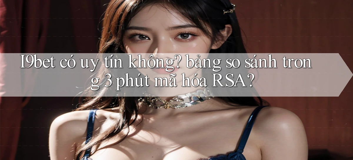 I9bet có uy tín không bảng so sánh trong 3 phút mã hóa RSA