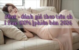 i9bet   đánh giá theo tiêu chí free 100% phiên bản 2026