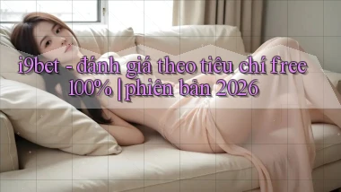 i9bet   đánh giá theo tiêu chí free 100% phiên bản 2026