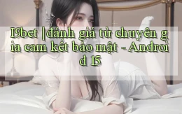 I9bet đánh giá từ chuyên gia cam kết bảo mật   Android 15