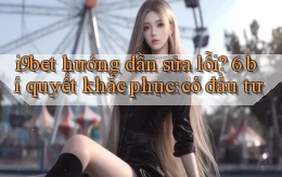 i9bet hướng dẫn sửa lỗi 6 bí quyết khắc phục có đầu tư