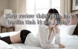 I9bet review thật nhìn lại cho dân tỉnh lẻ sau 1 năm