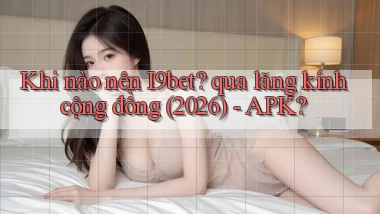 Khi nào nên I9bet qua lăng kính cộng đồng (2026)   APK