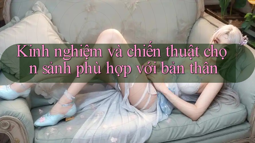 Kinh nghiệm và chiến thuật chọn sảnh phù hợp với bản thân Kinh nghiệm và chiến thuật chọn sảnh phù hợp với bản thân