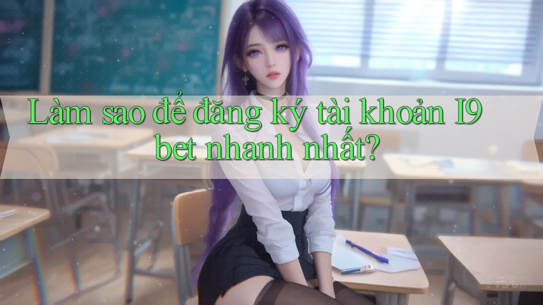 Làm sao để đăng ký tài khoản I9bet nhanh nhất? Làm sao để đăng ký tài khoản I9bet nhanh nhất?